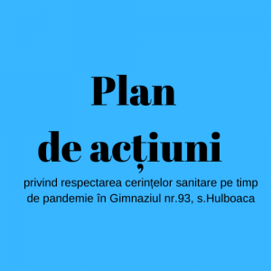 Planul de acțiuni privind respectarea cerințelor sanitare pe timp de pandemie în Gimnaziul nr.93, s.Hulboaca